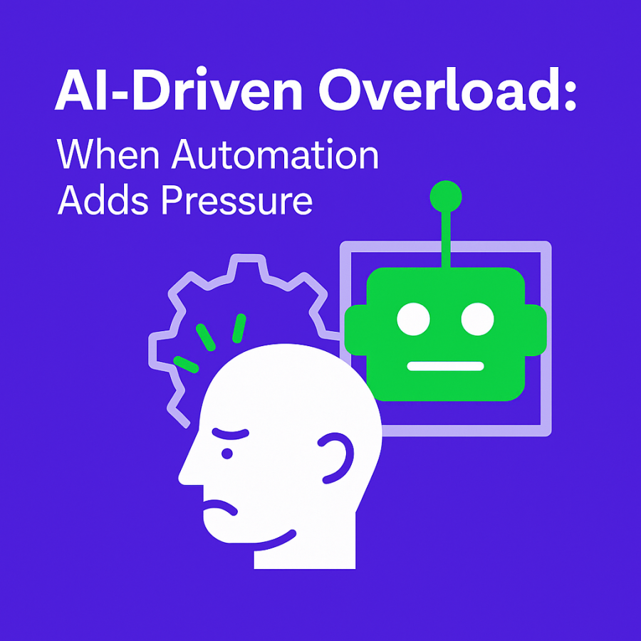 AI-Driven Overload and when Automation Adds Pressure.